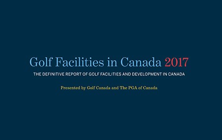 GOLF CANADA & PGA OF CANADA PUBLISH GOLF FACILITIES IN CANADA 2017 REPORT